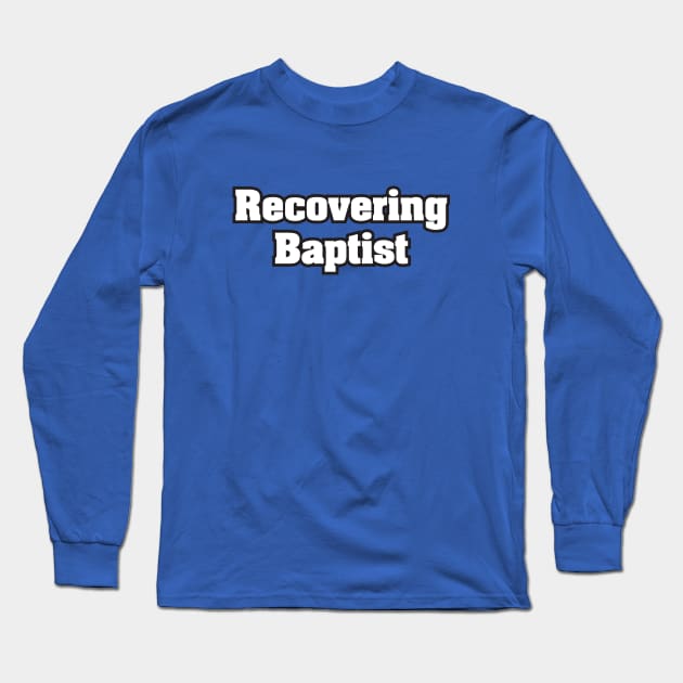 Recovering Baptist - Light Text Long Sleeve T-Shirt by MrWrong